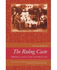 The Ruling Caste Imperial Lives in the Victorian Raj - David Gilmour