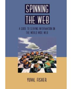 Spinning the Web A Guide to Serving Information on the World Wide Web - Yuval Fisher