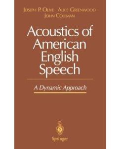 Acoustics of American English Speech A Dynamic Approach - Joseph P. Olive, John Coleman, Alice Greenwood