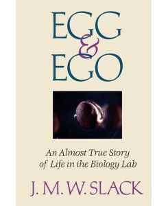 Egg & Ego An Almost True Story of Life in the Biology Lab - J. M. W. Slack