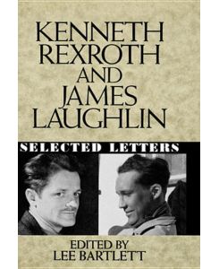Kenneth Rexroth and James Laughlin Selected Letters - Lee Bartlett, Kenneth Rexroth, James Laughlin