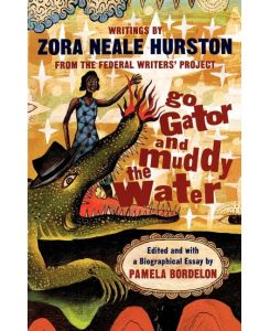 Go Gator and Muddy the Water Writings by Zora Neale Hurston from the Federal Writers' Project - Zora Neale Hurston