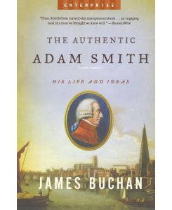 Authentic Adam Smith His Life and Ideas - James Buchan