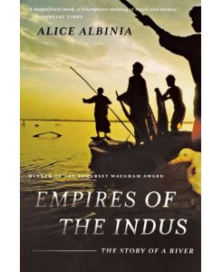 Empires of the Indus The Story of a River - Alice Albinia
