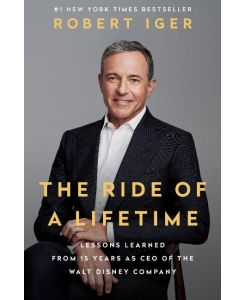 The Ride of a Lifetime Lessons Learned from 15 Years as CEO of the Walt Disney Company - Robert Iger