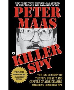 Killer Spy Inside Story of the FBI's Pursuit and Capture of Aldrich Ames, America's Deadliest Spy - Peter Maas