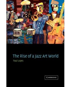 The Rise of a Jazz Art World - Paul Douglas Lopes