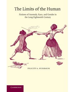 The Limits of the Human Fictions of Anomaly, Race and Gender in the Long Eighteenth Century - Felicity A. Nussbaum
