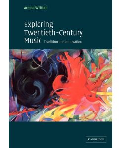 Exploring Twentieth-Century Music Tradition and Innovation - Arnold Whittall