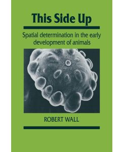 This Side Up Spatial Determination in the Early Development of Animals - Robert Wall, Wall Robert