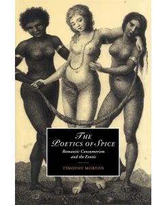 The Poetics of Spice Romantic Consumerism and the Exotic - Timothy Morton, Morton Timothy