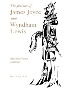 The Fictions of James Joyce and Wyndham Lewis Monsters of Nature and Design - Scott W. Klein