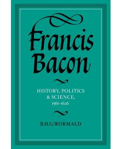 Francis Bacon History, Politics and Science, 1561 1626 - B. H. G. Wormald