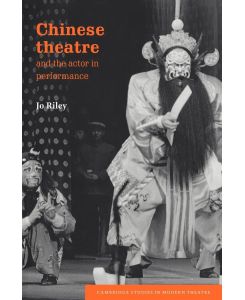 Chinese Theatre and the Actor in Performance - Josephine Riley, Jo Riley, Riley Jo
