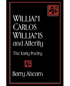 William Carlos Williams and Alterity The Early Poetry - Barry Ahearn, Ahearn Barry