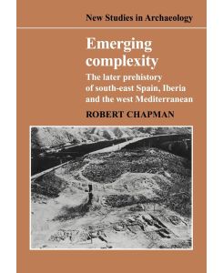 Emerging Complexity The Later Prehistory of South-East Spain, Iberia and the West Mediterranean - Robert Chapman, Chapman Robert