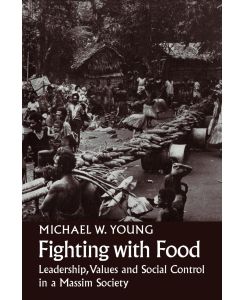 Fighting with Food Leadership, Values and Social Control in a Massim Society - Michael W. Young