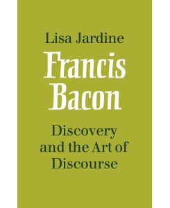 Francis Bacon Discovery and the Art of Discourse - Lisa Jardine