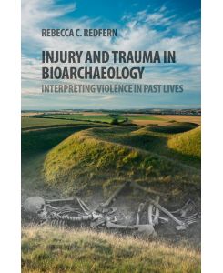 Injury and Trauma in Bioarchaeology - Rebecca C. Redfern