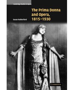 The Prima Donna and Opera, 1815 1930 - Susan Rutherford, Rutherford Susan