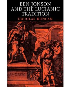 Ben Jonson and the Lucianic Tradition - Douglas Duncan, Duncan Douglas