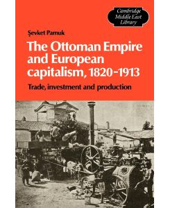 The Ottoman Empire and European Capitalism, 1820 1913 Trade, Investment and Production - Sevket Pamuk, Pamuk Sevket