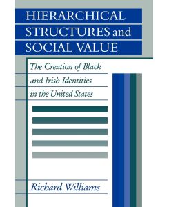 Hierarchical Structures and Social Value The Creation of Black and Irish Identities in the United States - Richard Williams
