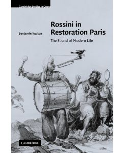 Rossini in Restoration Paris The Sound of Modern Life - Walton Benjamin, Benjamin Walton