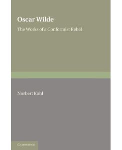 Oscar Wilde The Works of a Conformist Rebel - Kohl, Norbert Kohl