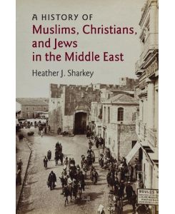 A History of Muslims, Christians, and Jews in the Middle East - Heather J. Sharkey