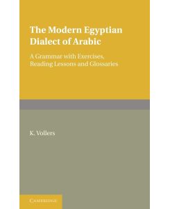 The Modern Egyptian Dialect of Arabic A Grammar with Exercises, Reading Lessons and Glossaries - K. Vollers