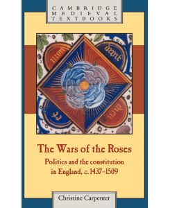 The Wars of the Roses Politics and the Constitution in England, C.1437 1509 - Christine Carpenter