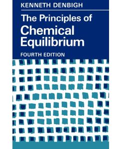 The Principles of Chemical Equilibrium With Applications in Chemistry and Chemical Engineering - Kenneth G. Denbigh, K. G. Denbigh, Denbigh K. G.
