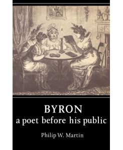 Byron A Poet Before His Public - Philip W. Martin, Martin Philip W.