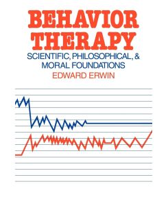 Behavior Therapy Scientific, Philosophical and Moral Foundations - Edward Erwin, Erwin Edward