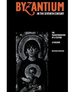 Byzantium in the Seventh Century The Transformation of a Culture - John F. Haldon, J. F. Haldon, Haldon J. F.