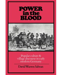Power in the Blood Popular Culture and Village Discourse in Early Modern Germany - Sabean David Warren, David Warren Sabean