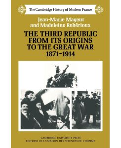 The Third Republic from Its Origins to the Great War, 1871 1914 - Jean-Marie Maueur, Madeleine Reberioux, Jean-Marie Mayeur