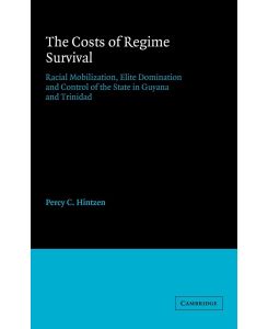 The Costs of Regime Survival Racial Mobilization, Elite Domination and Control of the State in Guyana and Trinidad - Percy C. Hintzen