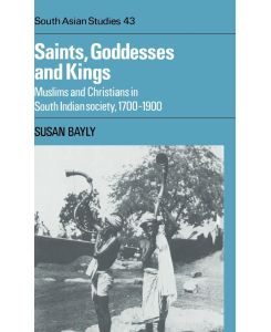 Saints, Goddesses and Kings Muslims and Christians in South Indian Society, 1700 1900 - Susan Bayly, Bayly Susan