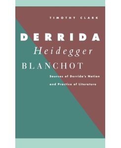 Derrida, Heidegger, Blanchot - Timothy Clark
