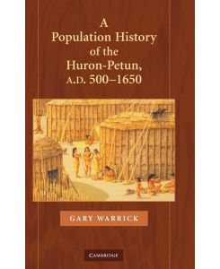 A Population History of the Huron-Petun, A. D. 500-1650 - Gary Warrick