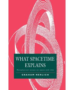 What Spacetime Explains - Graham Nerlich, Nerlich Graham