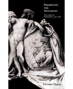 Preserving the Monarchy The Comte de Vergennes 1774 1787 - Munro Price, Price Munro