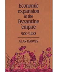 Economic Expansion in the Byzantine Empire, 900 1200 - Alan Harvey, Harvey Alan