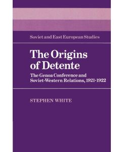 The Origins of Detente The Genoa Conference and Soviet-Western Relations, 1921 1922 - Stephen White, White Stephen