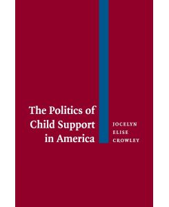 The Politics of Child Support in America - Jocelyn Elise Crowley