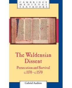 The Waldensian Dissent Persecution and Survival, C.1170 C.1570 - Gabriel Audisio