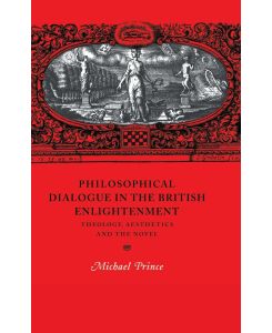 Philosophical Dialogue in the British Enlightenment Theology, Aesthetics and the Novel - Michael Prince