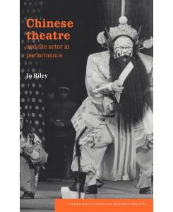 Chinese Theatre and the Actor in Performance - Jo Riley, Riley Jo